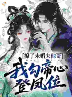 撩了未婚夫他哥，我勾帝心登凤位