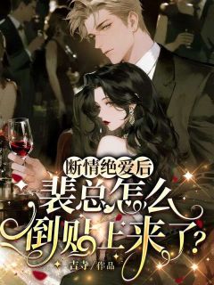 断情绝爱后，裴总怎么倒贴上来了？