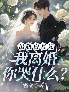 出轨白月光，我离婚你哭什么？