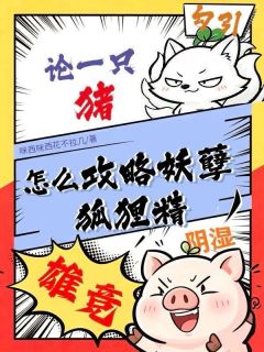 穿进po文里论一只猪怎么攻略妖孽狐狸精