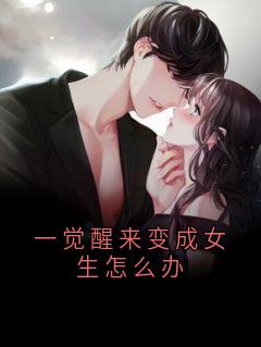 一觉醒来变成女生怎么办