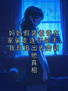 妈妈假装爸爸在家骗走连环杀手，我却追出去告诉他真相