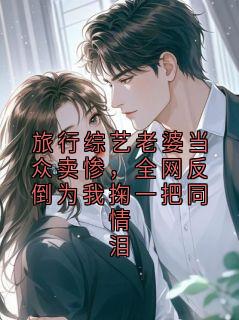 旅行综艺老婆当众卖惨，全网反倒为我掬一把同情泪