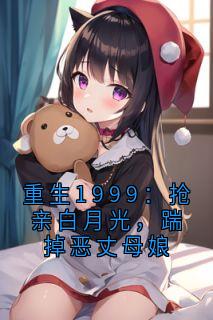 重生1999：抢亲白月光，踹掉恶丈母娘