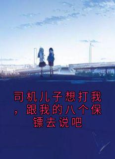 司机儿子想打我，跟我的八个保镖去说吧