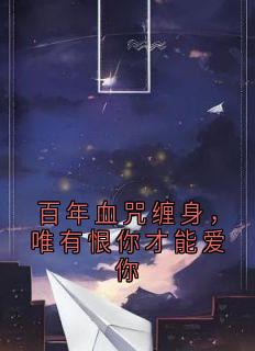 百年血咒缠身，唯有恨你才能爱你