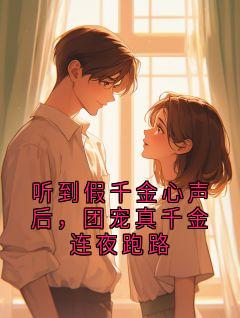 听到假千金心声后，团宠真千金连夜跑路