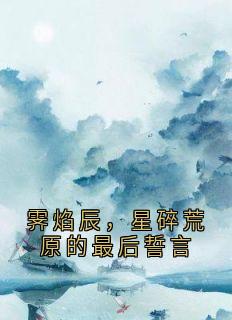 霁焰辰，星碎荒原的最后誓言
