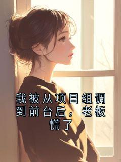 我被从项目组调到前台后，老板慌了