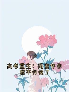 高考重生：闺蜜怀孕我不伺候了