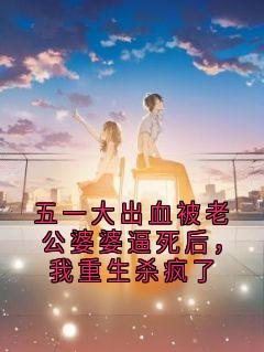 五一大出血被老公婆婆逼死后，我重生杀疯了