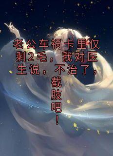 老公车祸卡里仅剩2毛，我对医生说，不治了，截肢吧！