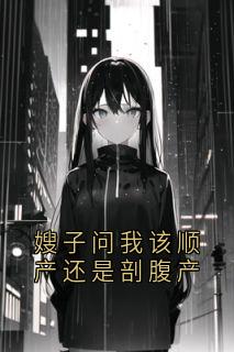 嫂子问我该顺产还是剖腹产