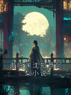 谢临渊沈知意阿梨小说