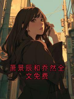 萧景辰和乔然全文免费