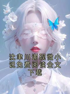 沈聿川谢砚微小说免费阅读全文下载