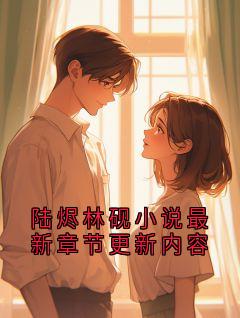 陆烬林砚小说最新章节更新内容