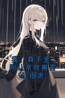 我，真千金，刚认亲就搬去住宿舍