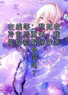 在线等：熬死在冷宫后重生，我能提前解除劳务合同吗？