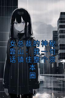 女总裁的神秘靠山：我一句话镇住整个资本圈