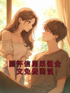 顾怀信周采薇全文免费阅读