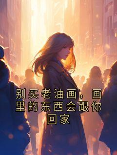 别买老油画，画里的东西会跟你回家