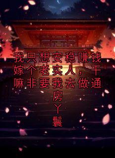 我只想安稳赚钱嫁个老实人，干嘛非要我去做通房丫鬟