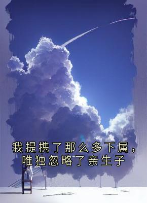 我提携了那么多下属，唯独忽略了亲生子