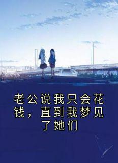 老公说我只会花钱，直到我梦见了她们