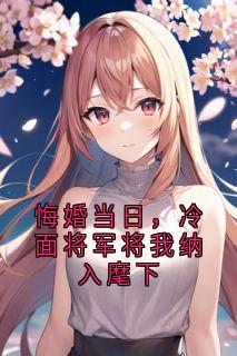 悔婚当日，冷面将军将我纳入麾下