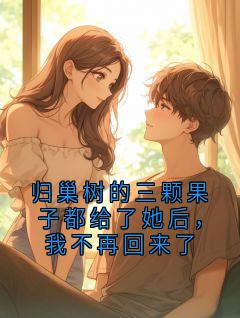 归巢树的三颗果子都给了她后，我不再回来了