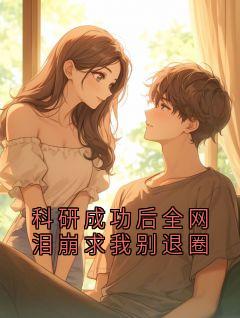 科研成功后全网泪崩求我别退圈