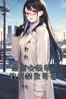 念念会装乖，钓疯禁欲哥哥