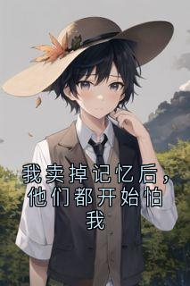我卖掉记忆后，他们都开始怕我
