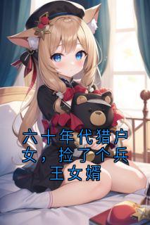 六十年代猎户女，捡了个兵王女婿