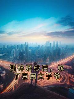 撕碎婚纱后，嫁了京圈太子爷