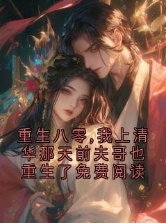重生八零,我上清华那天前夫哥也重生了免费阅读