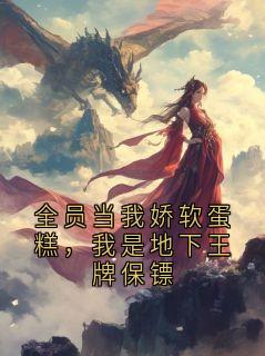 全员当我娇软蛋糕，我是地下王牌保镖