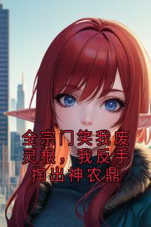 全宗门笑我废灵根，我反手掏出神农鼎