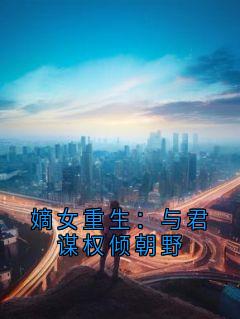 嫡女重生：与君谋权倾朝野
