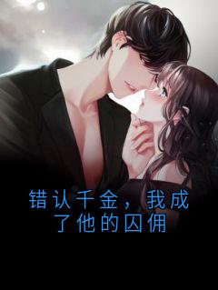 错认千金，我成了他的囚佣