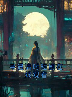 寻遇清时短剧在线观看