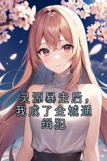 灵源暴走后，我成了全城通缉犯
