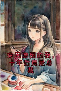 穷困潦倒的我，十年后竟是总裁