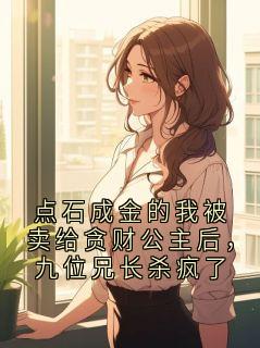 点石成金的我被卖给贪财公主后，九位兄长杀疯了