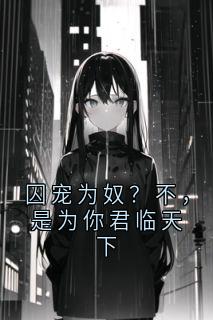 囚宠为奴？不，是为你君临天下