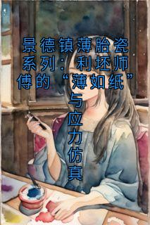 景德镇薄胎瓷系列：利坯师傅的“薄如纸”与应力仿真