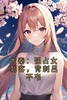 大秦：强占女刺客，背刺吕不韦