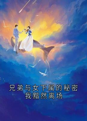 兄弟与女下属的秘密我黯然离场