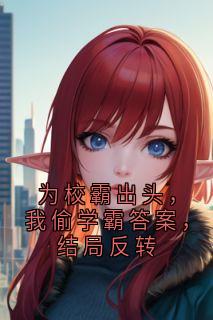 为校霸出头，我偷学霸答案，结局反转